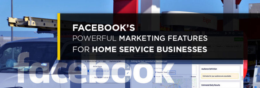 Facebook’s Powerful Marketing Features For Home Service Businesses