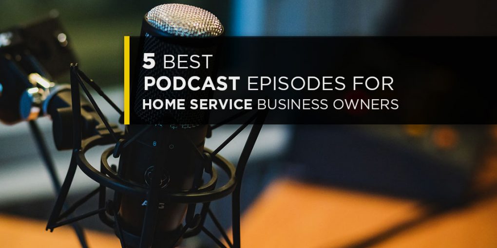 5 Best Podcast Episodes For Home Service Business Owners